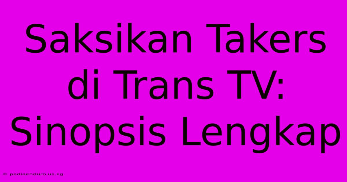 Saksikan Takers Di Trans TV: Sinopsis Lengkap