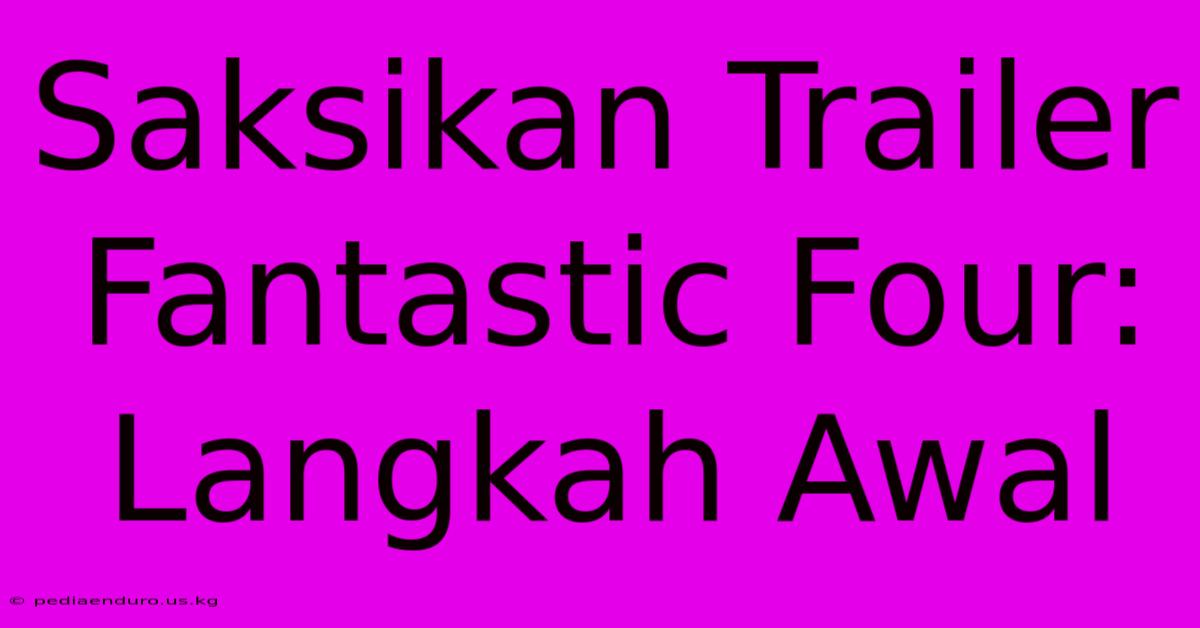 Saksikan Trailer Fantastic Four: Langkah Awal