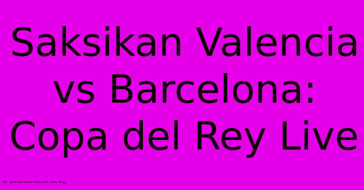 Saksikan Valencia Vs Barcelona: Copa Del Rey Live