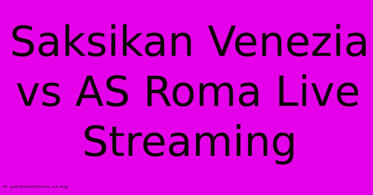 Saksikan Venezia Vs AS Roma Live Streaming