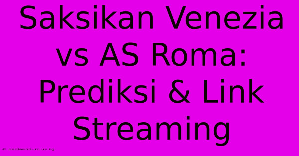 Saksikan Venezia Vs AS Roma: Prediksi & Link Streaming