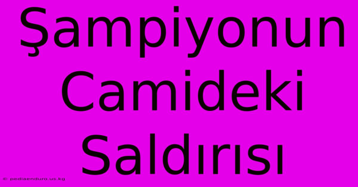 Şampiyonun Camideki Saldırısı