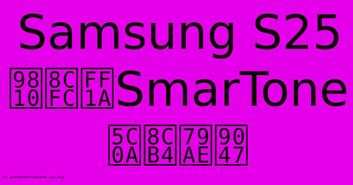 Samsung S25預購：SmarTone尊貴禮遇