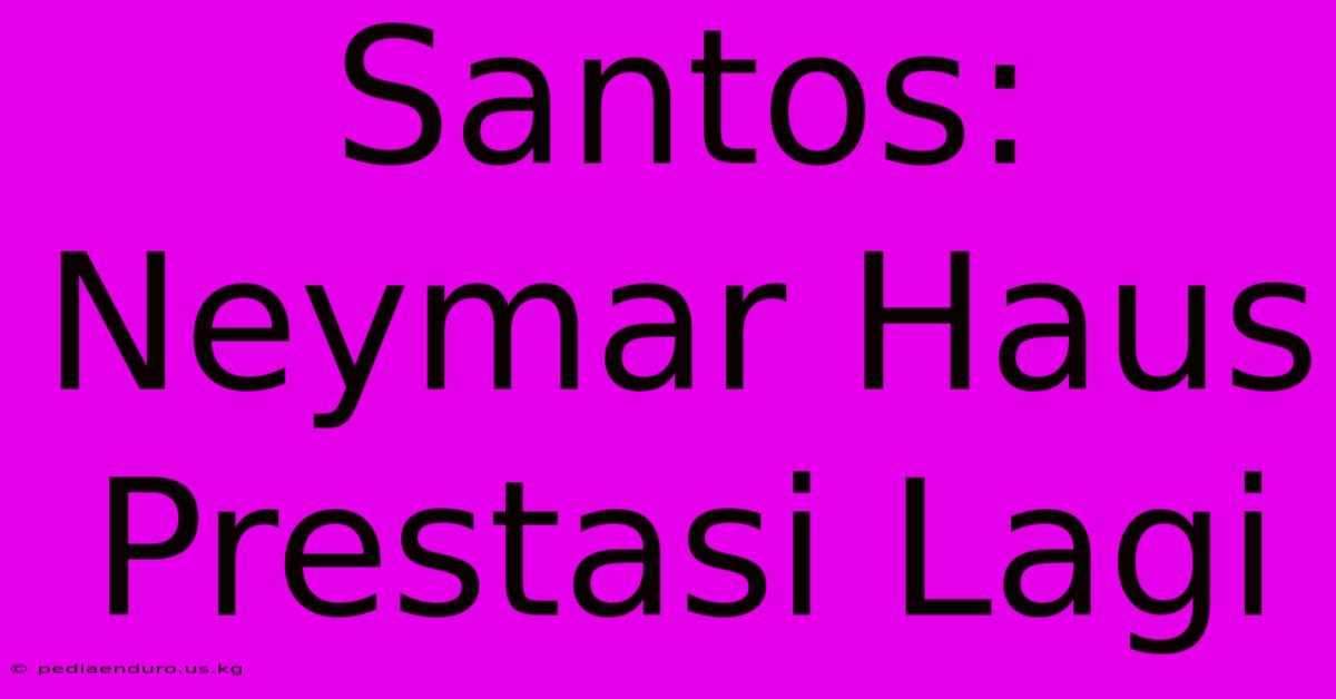 Santos: Neymar Haus Prestasi Lagi