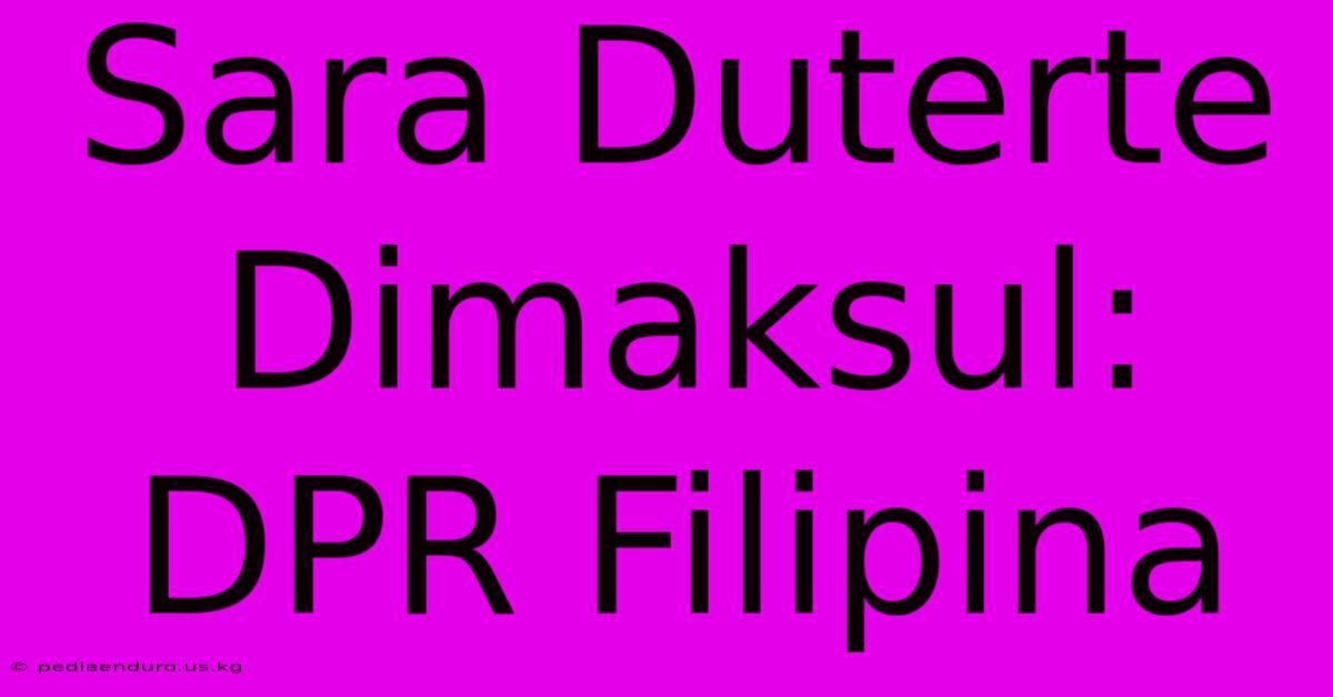 Sara Duterte Dimaksul: DPR Filipina