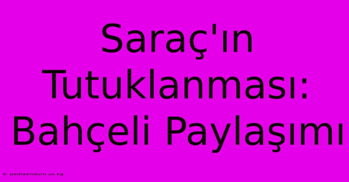 Saraç'ın Tutuklanması: Bahçeli Paylaşımı