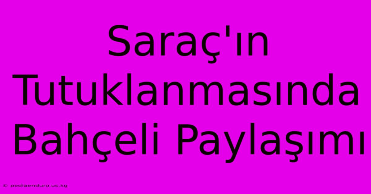 Saraç'ın Tutuklanmasında Bahçeli Paylaşımı