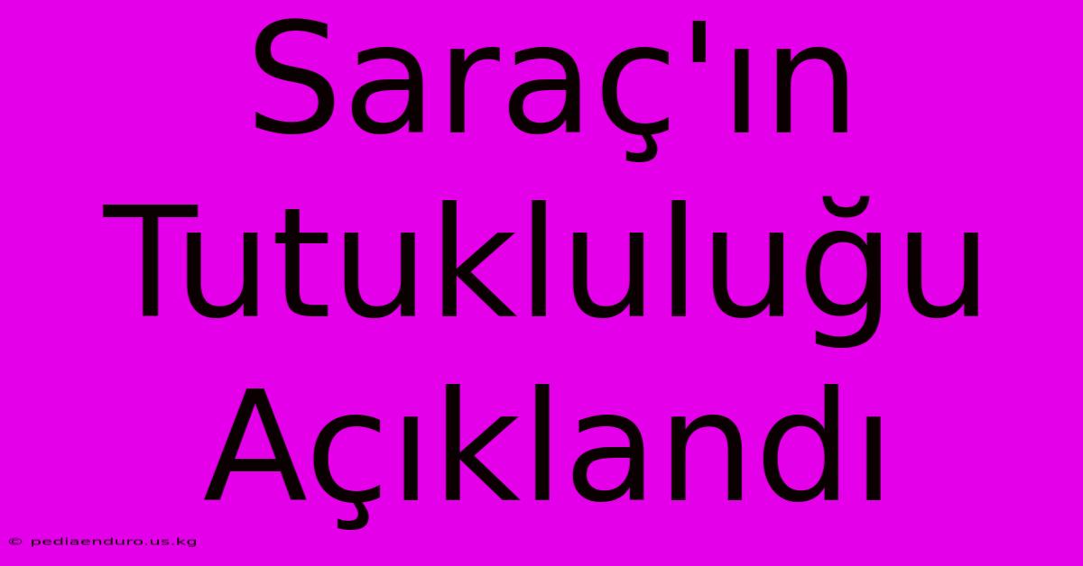 Saraç'ın Tutukluluğu Açıklandı