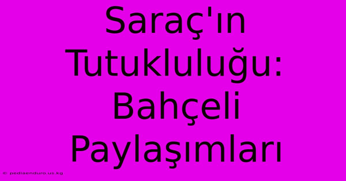 Saraç'ın Tutukluluğu: Bahçeli Paylaşımları