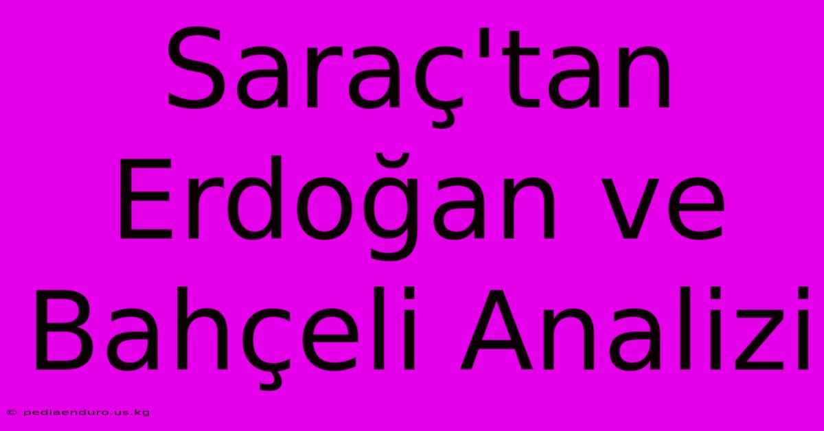 Saraç'tan Erdoğan Ve Bahçeli Analizi