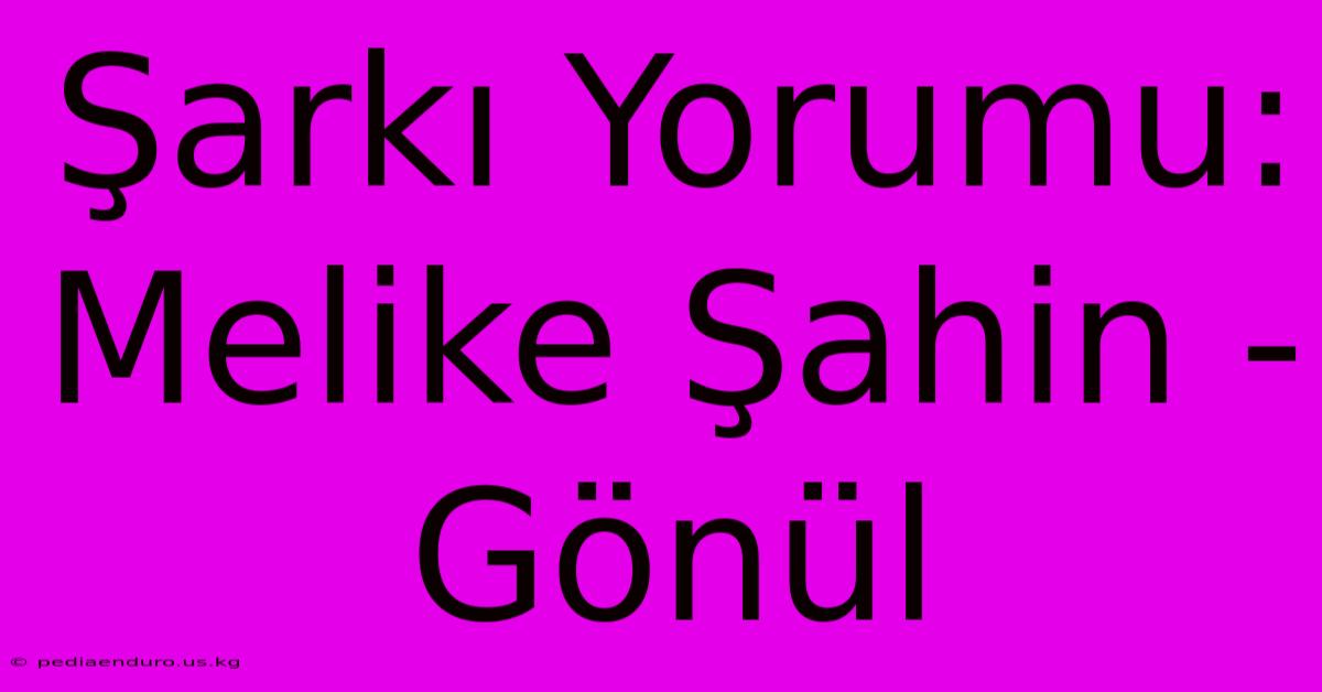 Şarkı Yorumu: Melike Şahin - Gönül