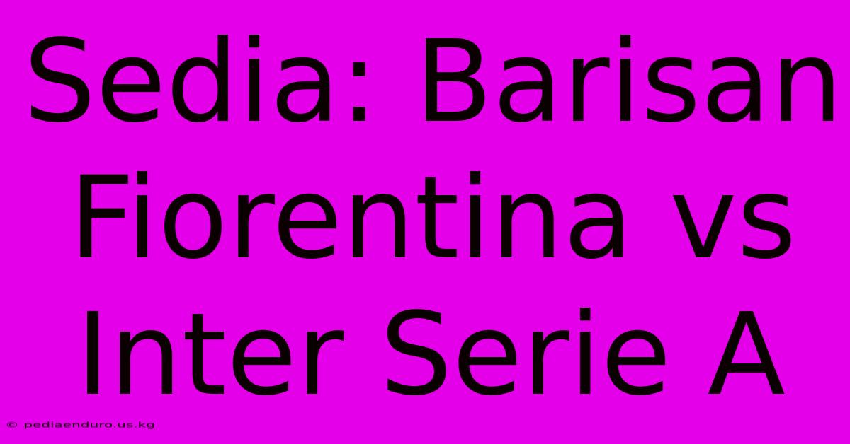 Sedia: Barisan Fiorentina Vs Inter Serie A