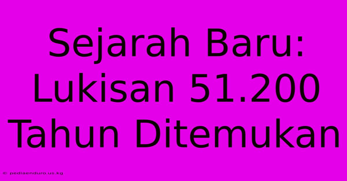 Sejarah Baru: Lukisan 51.200 Tahun Ditemukan