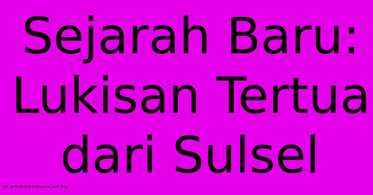 Sejarah Baru: Lukisan Tertua Dari Sulsel