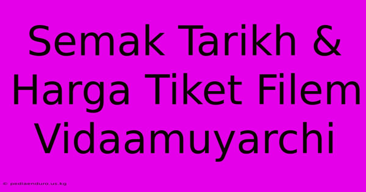 Semak Tarikh & Harga Tiket Filem Vidaamuyarchi