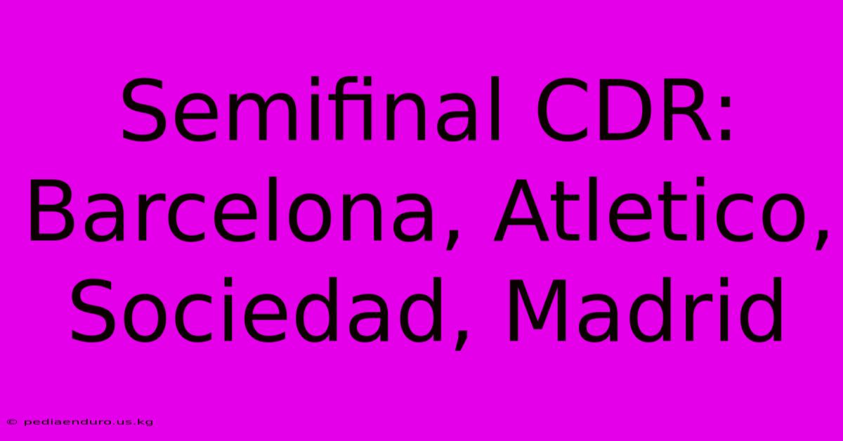 Semifinal CDR: Barcelona, Atletico, Sociedad, Madrid