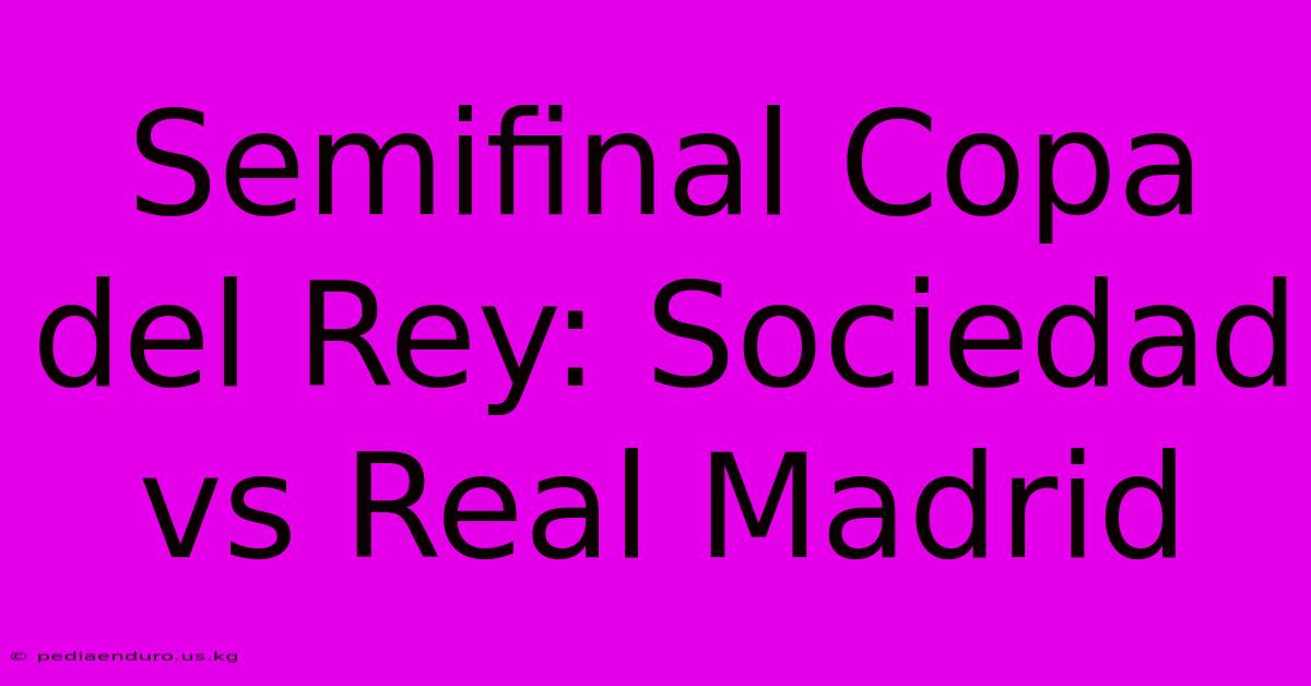 Semifinal Copa Del Rey: Sociedad Vs Real Madrid