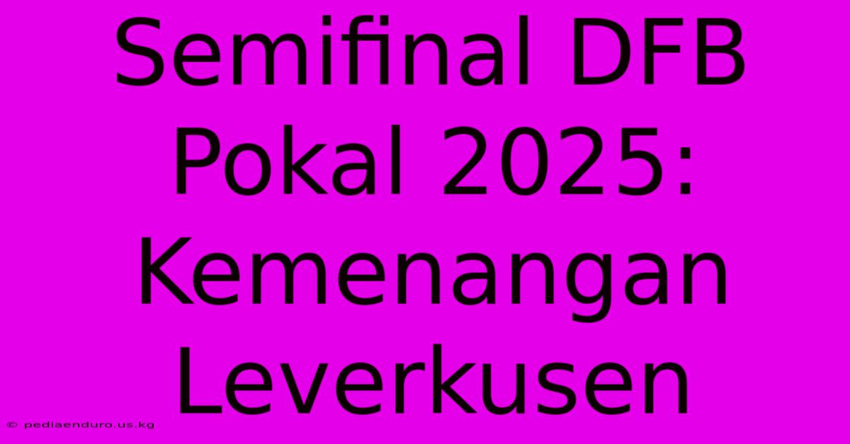 Semifinal DFB Pokal 2025: Kemenangan Leverkusen