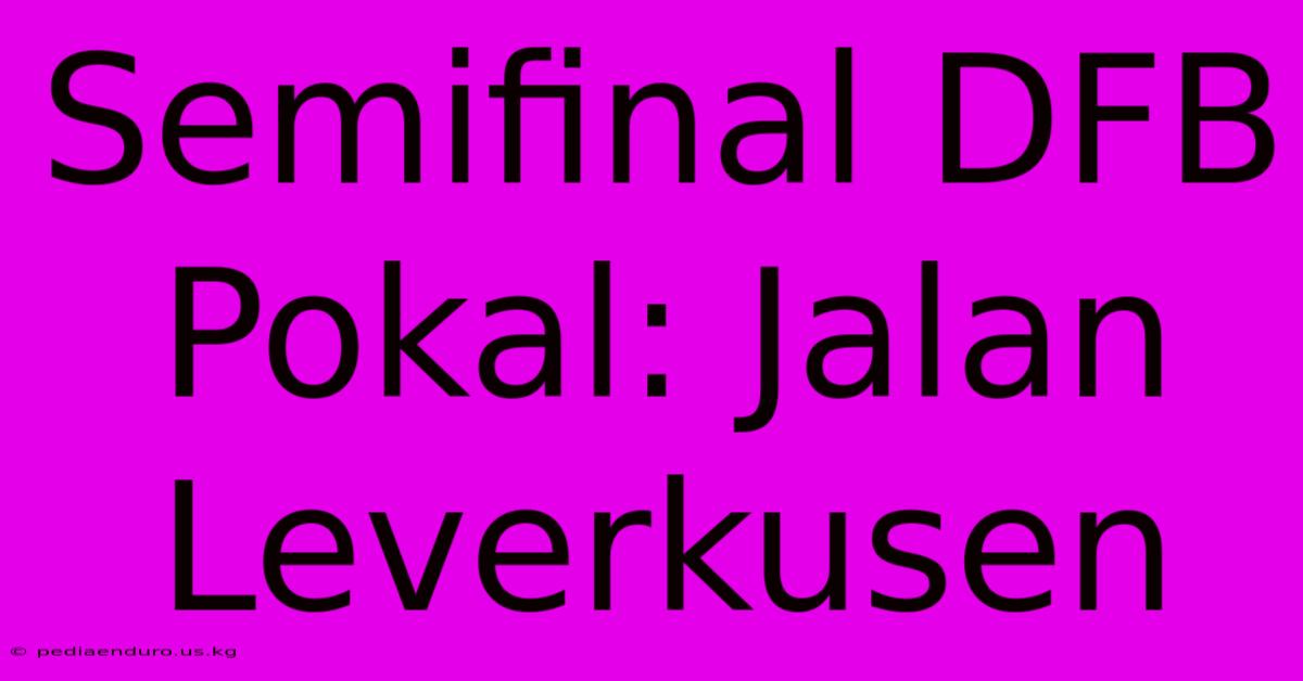 Semifinal DFB Pokal: Jalan Leverkusen