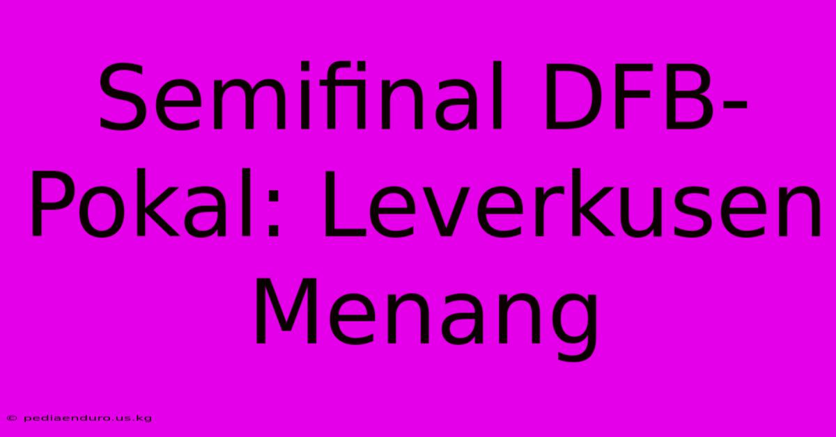 Semifinal DFB-Pokal: Leverkusen Menang