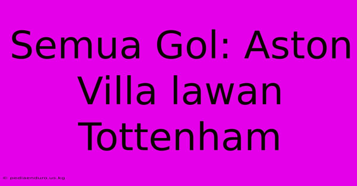 Semua Gol: Aston Villa Lawan Tottenham