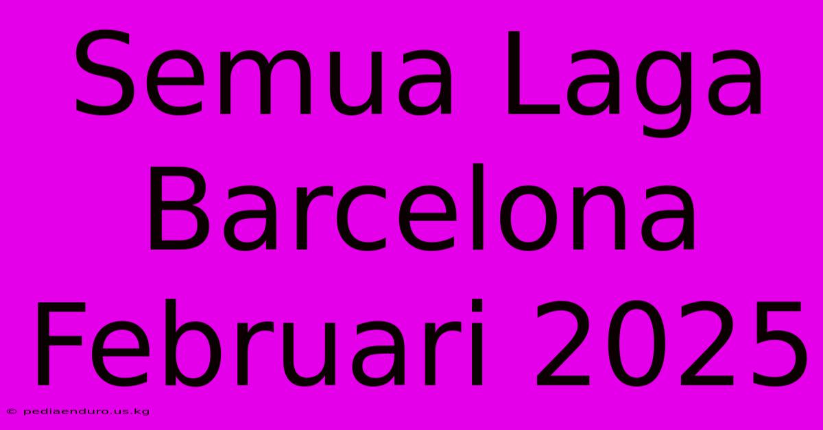 Semua Laga Barcelona Februari 2025