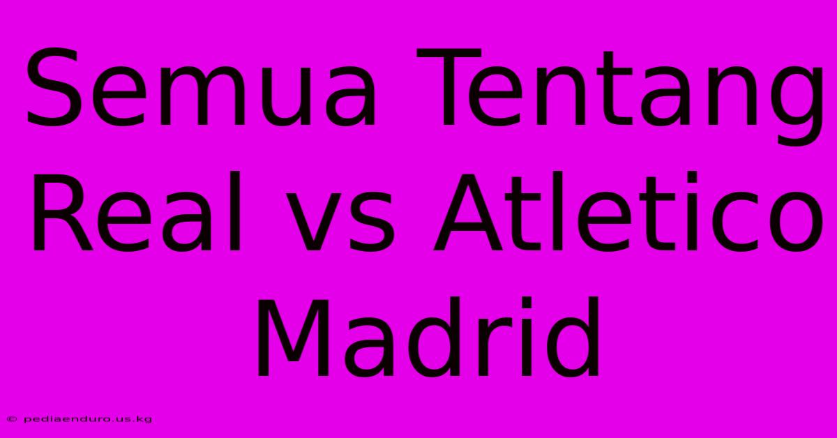 Semua Tentang Real Vs Atletico Madrid