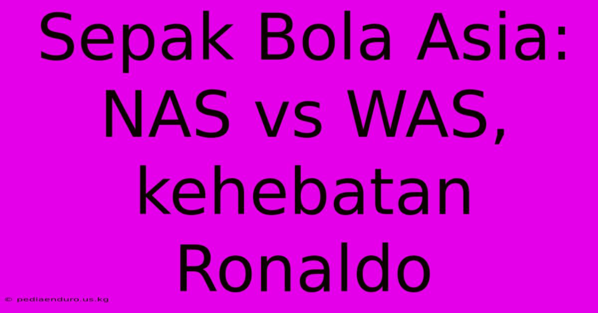 Sepak Bola Asia:  NAS Vs WAS, Kehebatan Ronaldo