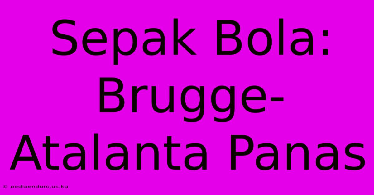 Sepak Bola: Brugge-Atalanta Panas