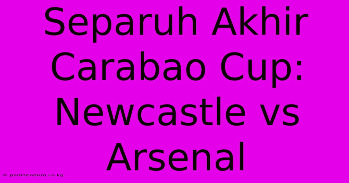 Separuh Akhir Carabao Cup: Newcastle Vs Arsenal