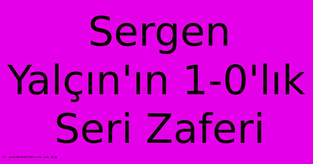 Sergen Yalçın'ın 1-0'lık Seri Zaferi