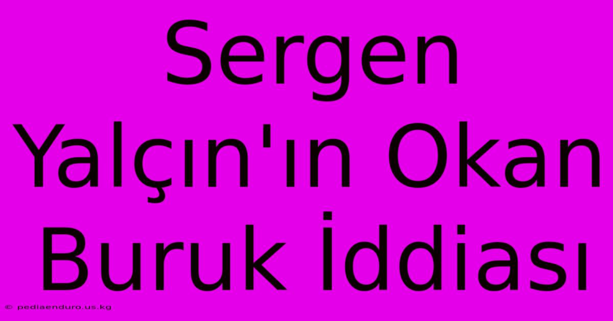 Sergen Yalçın'ın Okan Buruk İddiası