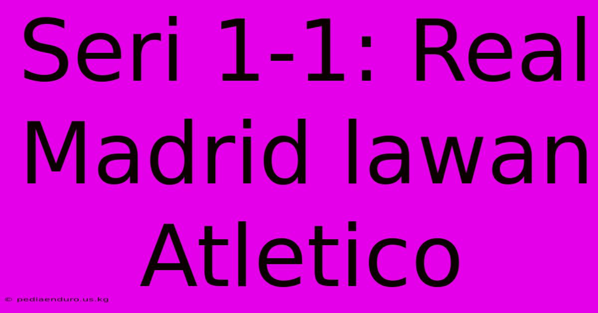 Seri 1-1: Real Madrid Lawan Atletico