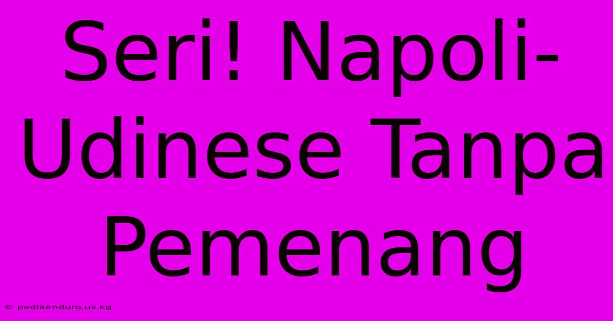 Seri! Napoli-Udinese Tanpa Pemenang