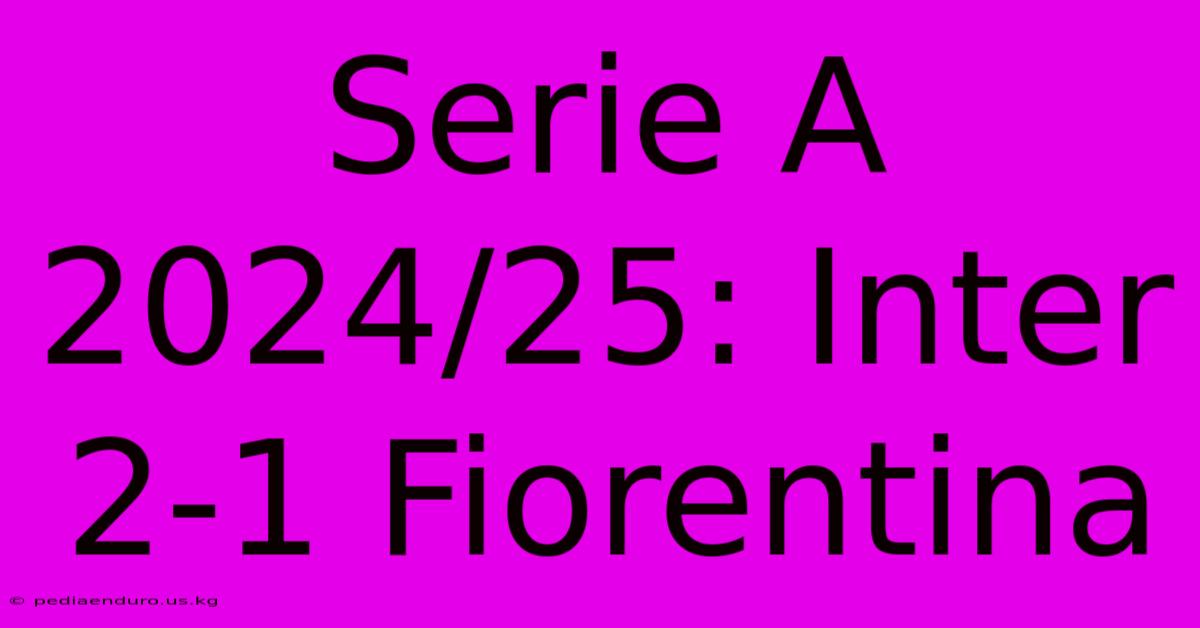 Serie A 2024/25: Inter 2-1 Fiorentina