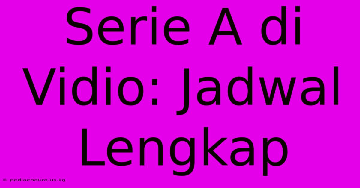 Serie A Di Vidio: Jadwal Lengkap