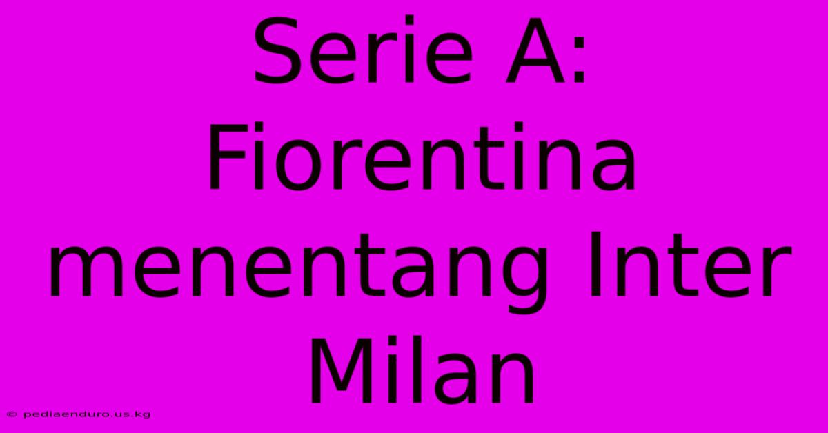 Serie A: Fiorentina Menentang Inter Milan