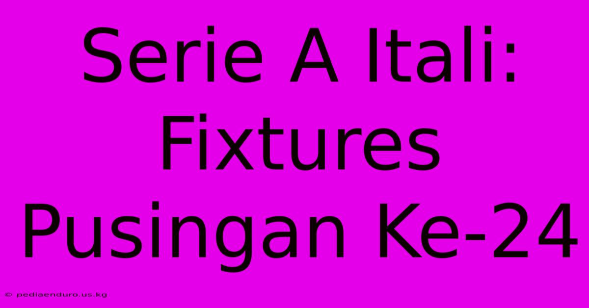 Serie A Itali: Fixtures Pusingan Ke-24