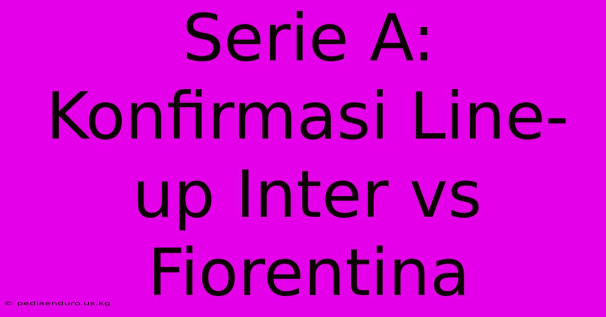 Serie A: Konfirmasi Line-up Inter Vs Fiorentina