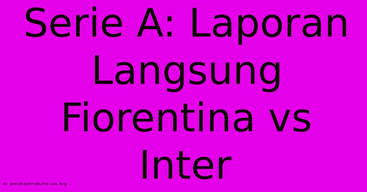 Serie A: Laporan Langsung Fiorentina Vs Inter