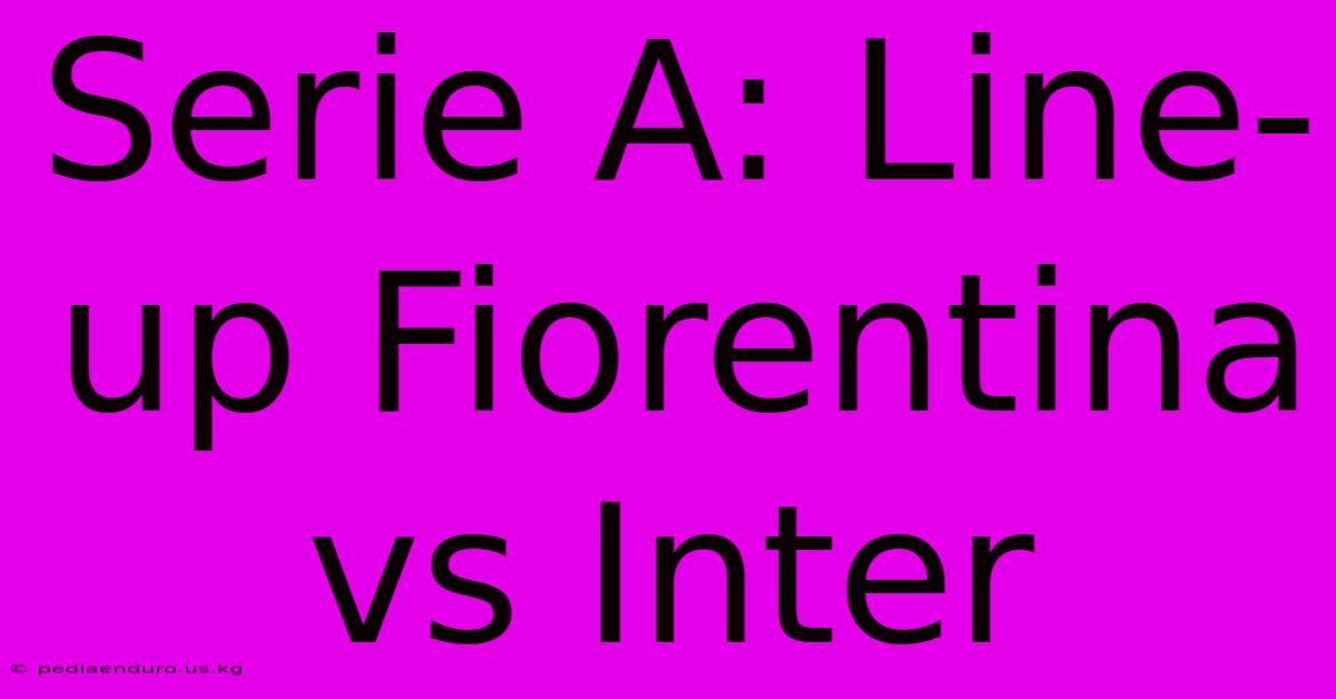 Serie A: Line-up Fiorentina Vs Inter