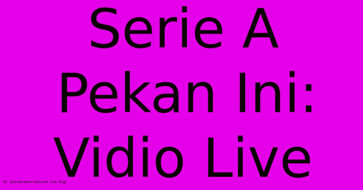 Serie A Pekan Ini: Vidio Live