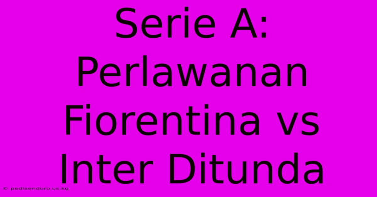 Serie A: Perlawanan Fiorentina Vs Inter Ditunda