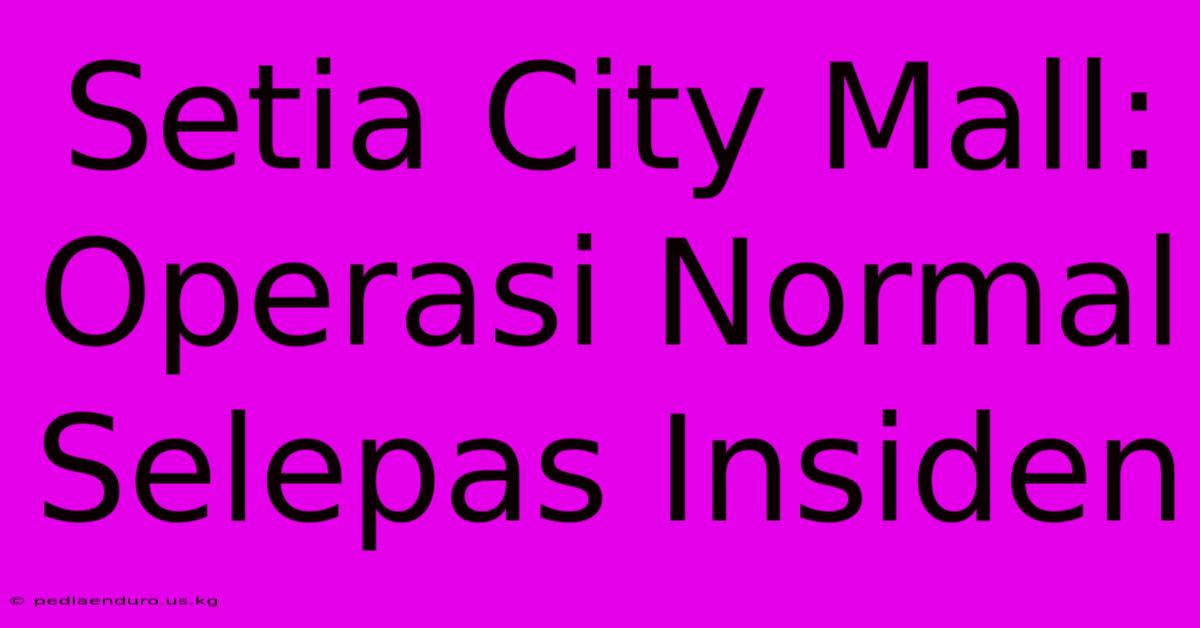 Setia City Mall: Operasi Normal Selepas Insiden