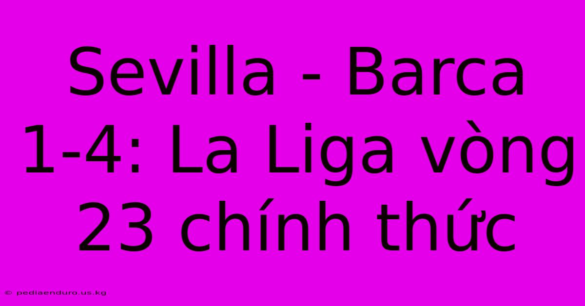 Sevilla - Barca 1-4: La Liga Vòng 23 Chính Thức