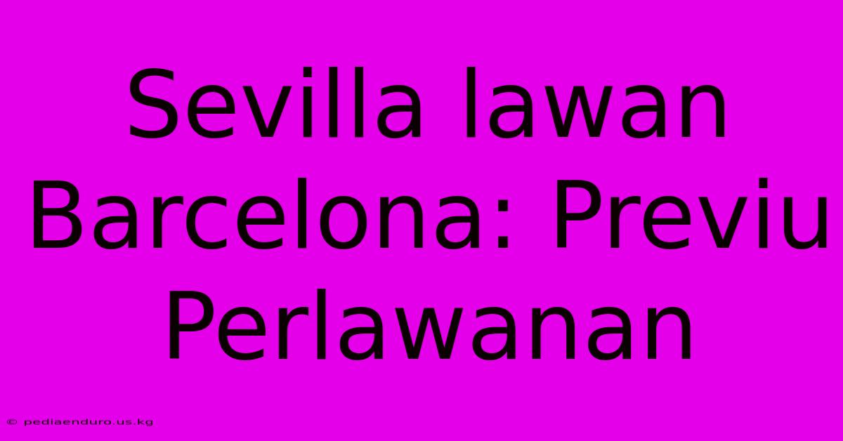 Sevilla Lawan Barcelona: Previu Perlawanan