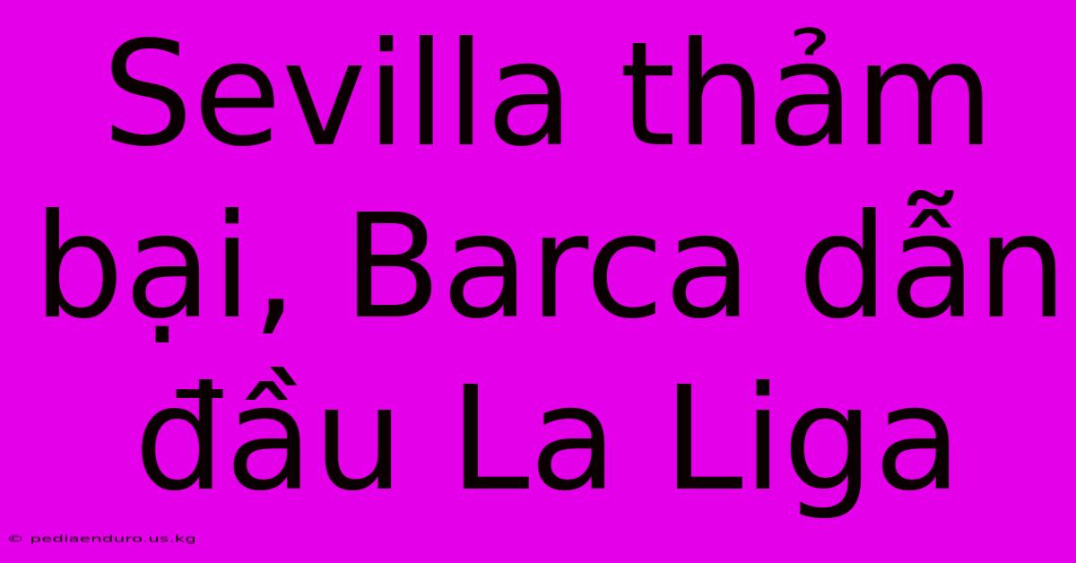 Sevilla Thảm Bại, Barca Dẫn Đầu La Liga