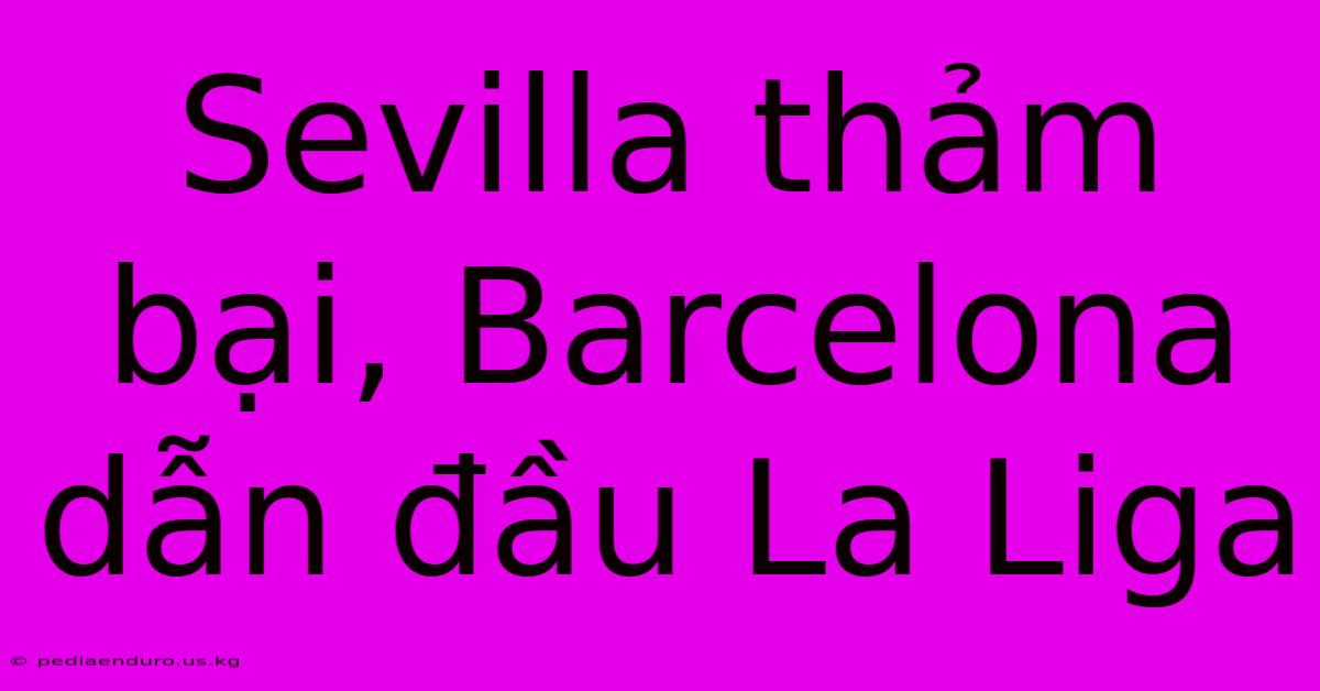 Sevilla Thảm Bại, Barcelona Dẫn Đầu La Liga