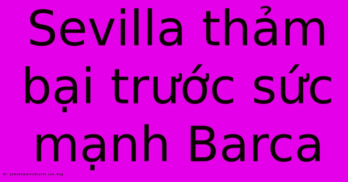 Sevilla Thảm Bại Trước Sức Mạnh Barca