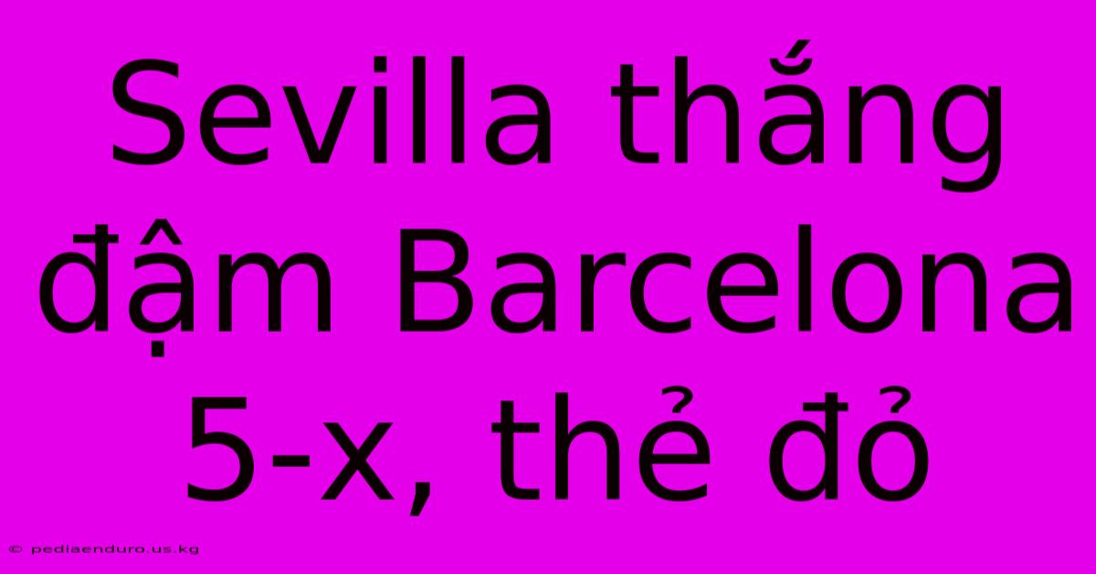 Sevilla Thắng Đậm Barcelona 5-x, Thẻ Đỏ